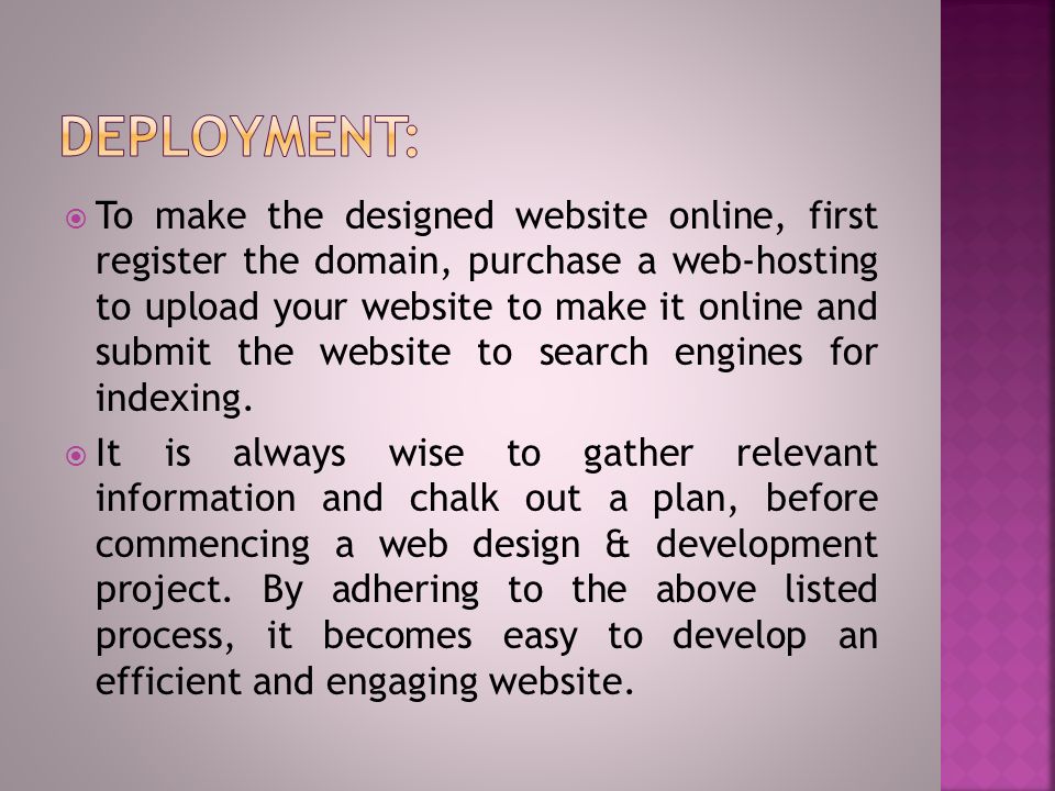  To make the designed website online, first register the domain, purchase a web-hosting to upload your website to make it online and submit the website to search engines for indexing.