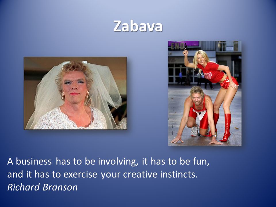 Zabava A business has to be involving, it has to be fun, and it has to exercise your creative instincts.