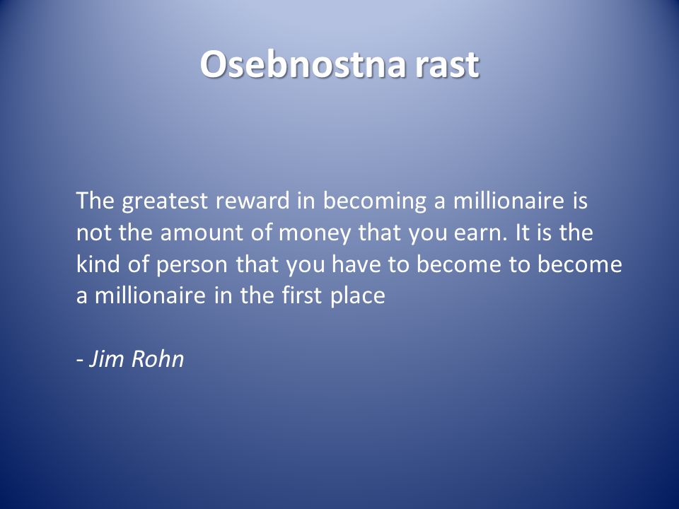 Osebnostna rast The greatest reward in becoming a millionaire is not the amount of money that you earn.
