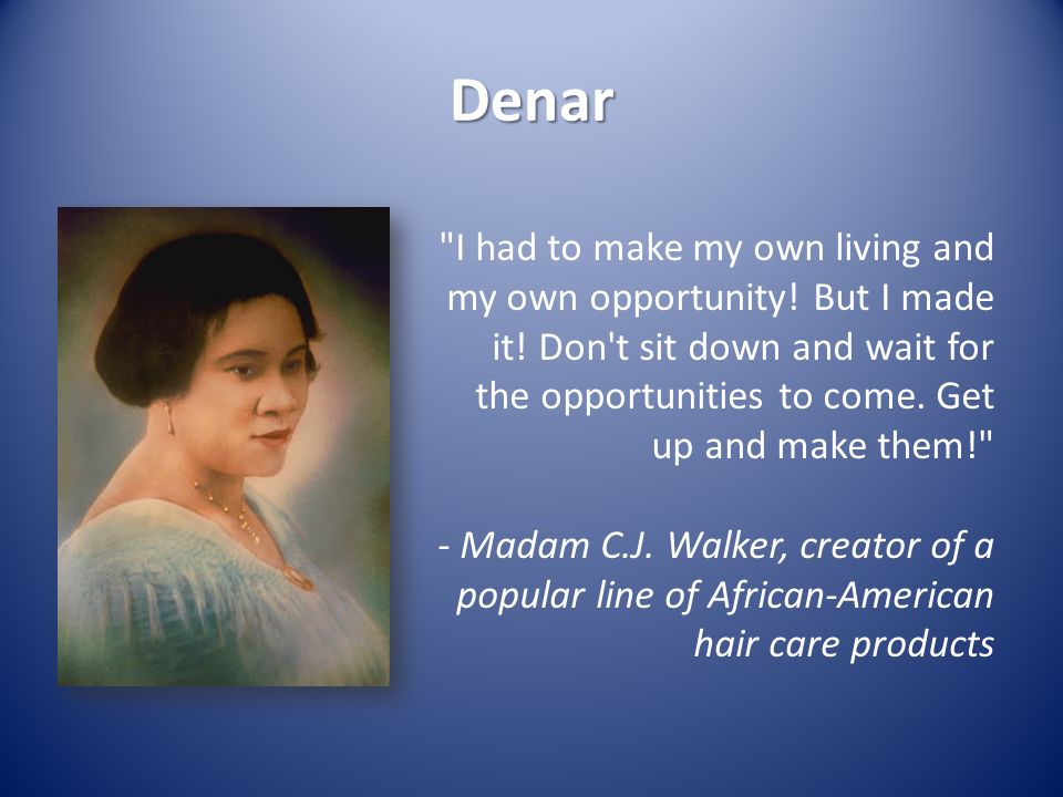 Denar I had to make my own living and my own opportunity.