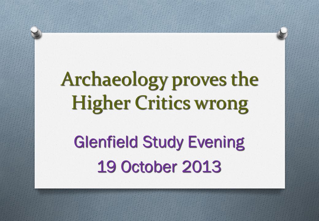 Archaeology proves the Higher Critics wrong Glenfield Study Evening 19 October 2013