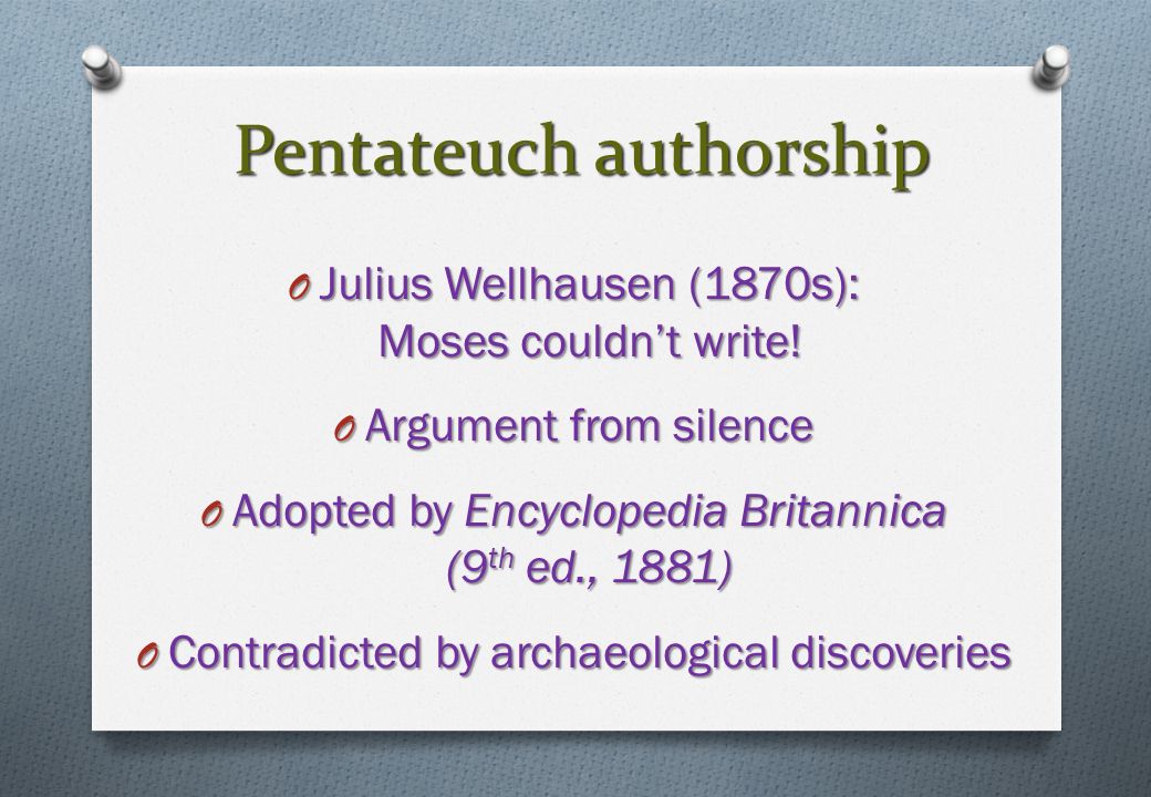 Pentateuch authorship O Julius Wellhausen (1870s): Moses couldn’t write.