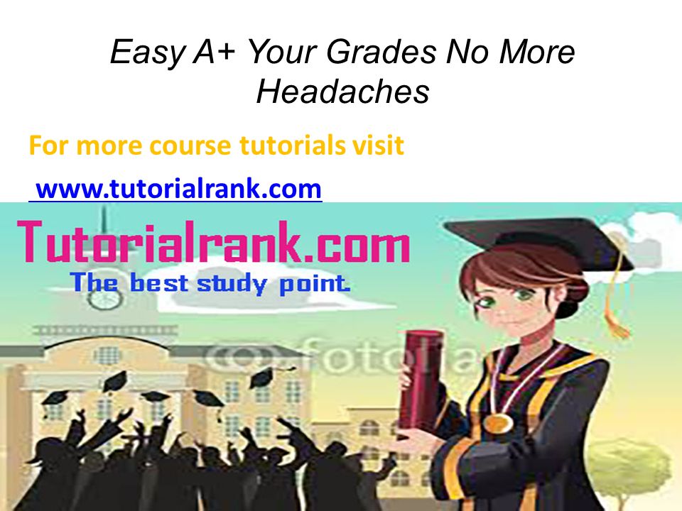 Easy A+ Your Grades No More Headaches For more course tutorials visit