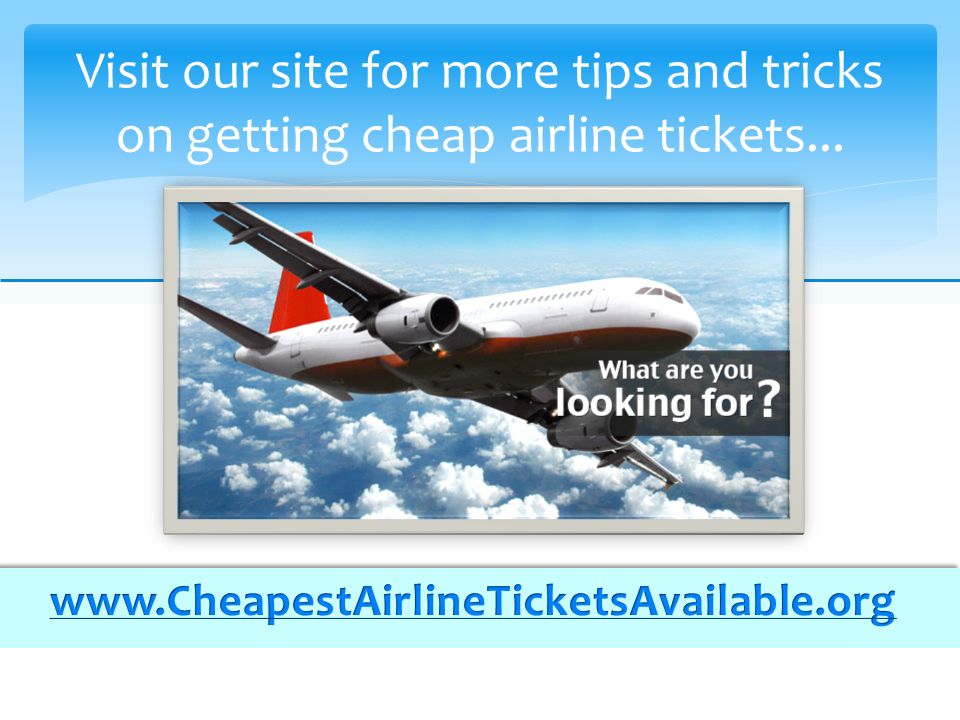 Visit our site for more tips and tricks on getting cheap airline tickets...
