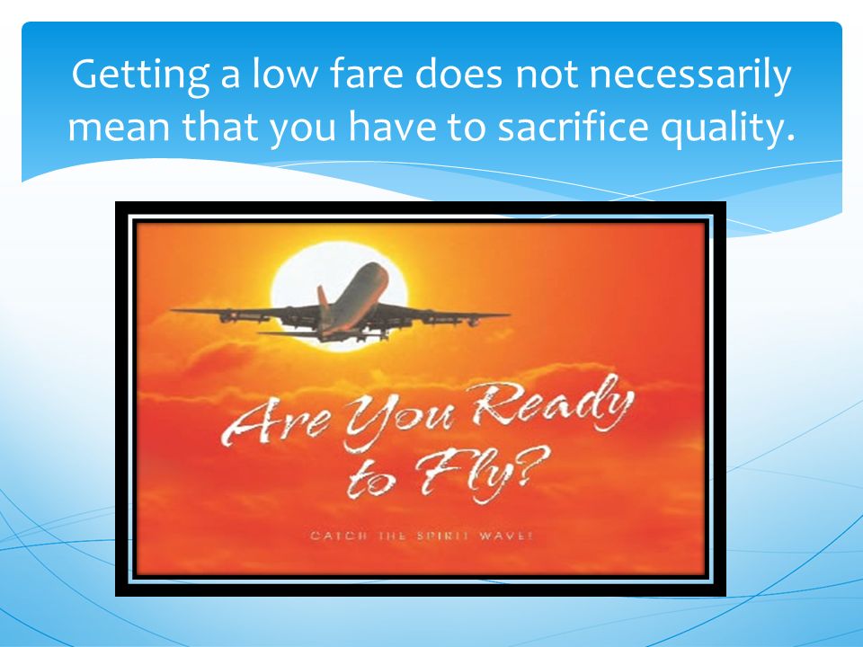 Getting a low fare does not necessarily mean that you have to sacrifice quality.