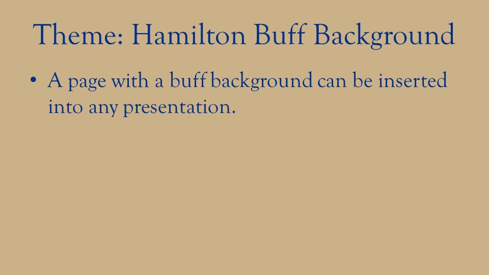 Theme: Hamilton Buff Background A page with a buff background can be inserted into any presentation.