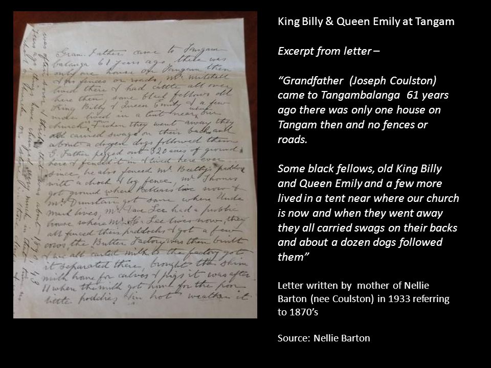 King Billy & Queen Emily at Tangam Excerpt from letter – Grandfather (Joseph Coulston) came to Tangambalanga 61 years ago there was only one house on Tangam then and no fences or roads.