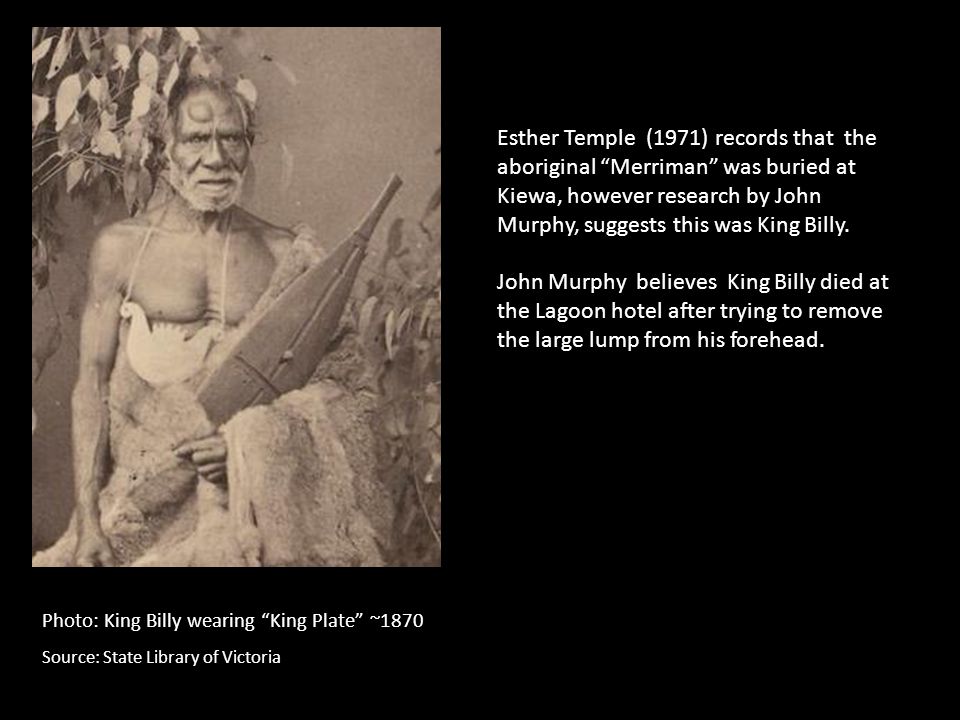Esther Temple (1971) records that the aboriginal Merriman was buried at Kiewa, however research by John Murphy, suggests this was King Billy.