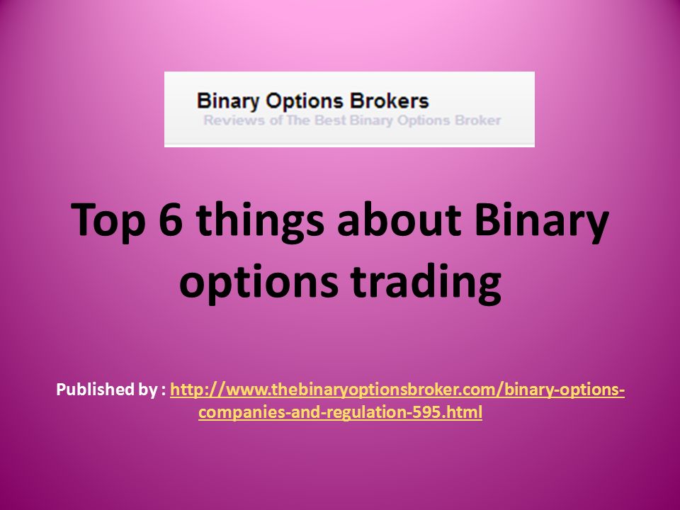 Top 6 things about Binary options trading Published by :   companies-and-regulation-595.htmlhttp://  companies-and-regulation-595.html