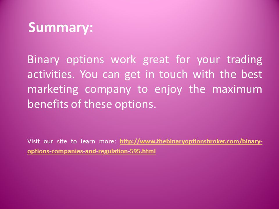 Summary: Binary options work great for your trading activities.