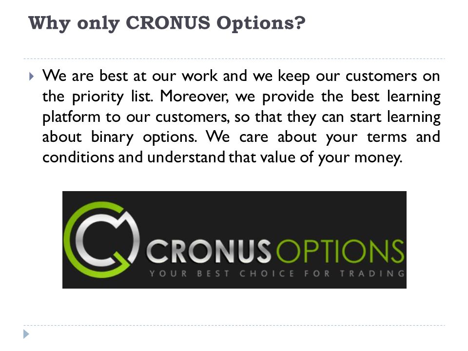 Why only CRONUS Options.  We are best at our work and we keep our customers on the priority list.