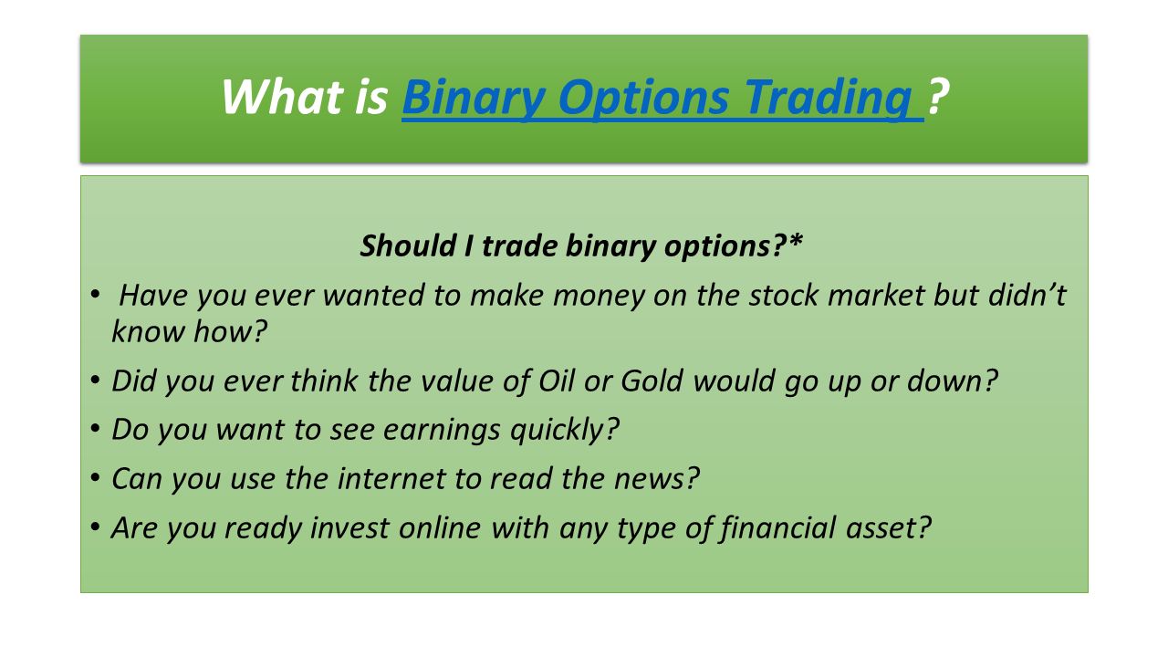 What is Binary Options Trading Binary Options Trading What is Binary Options Trading Binary Options Trading Should I trade binary options * Have you ever wanted to make money on the stock market but didn’t know how.