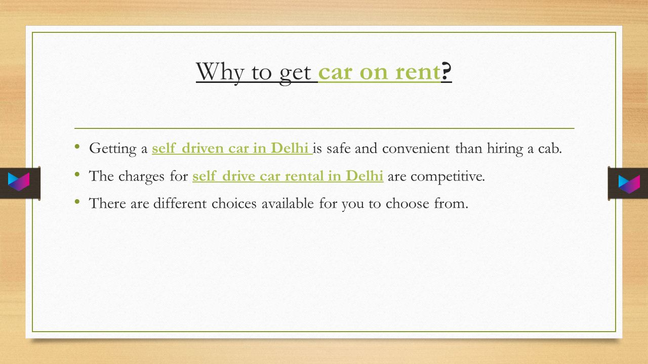 Why to get car on rent car on rent Getting a self driven car in Delhi is safe and convenient than hiring a cab.self driven car in Delhi The charges for self drive car rental in Delhi are competitive.self drive car rental in Delhi There are different choices available for you to choose from.