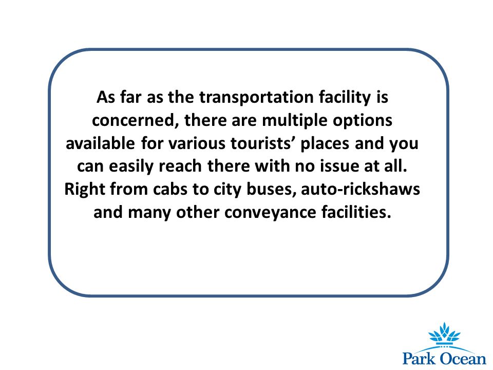 As far as the transportation facility is concerned, there are multiple options available for various tourists’ places and you can easily reach there with no issue at all.