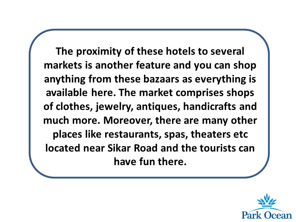The proximity of these hotels to several markets is another feature and you can shop anything from these bazaars as everything is available here.