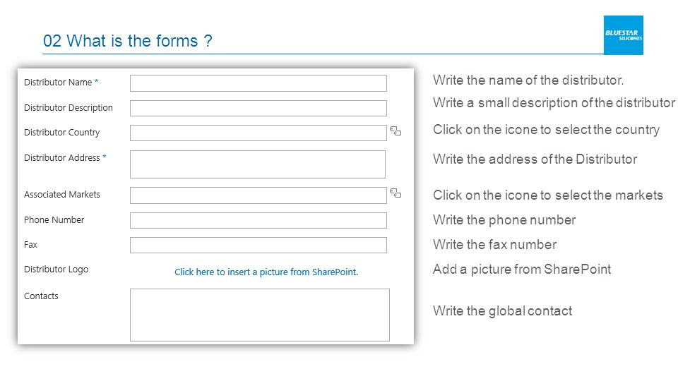 02 What is the forms . Click on the icone to select the country Write the name of the distributor.