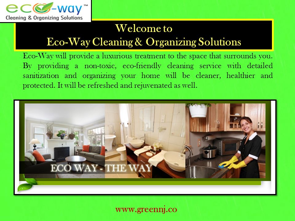 Welcome to Eco-Way Cleaning & Organizing Solutions Eco-Way will provide a luxurious treatment to the space that surrounds you.