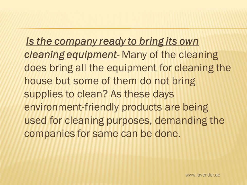 Is the company ready to bring its own cleaning equipment- Many of the cleaning does bring all the equipment for cleaning the house but some of them do not bring supplies to clean.