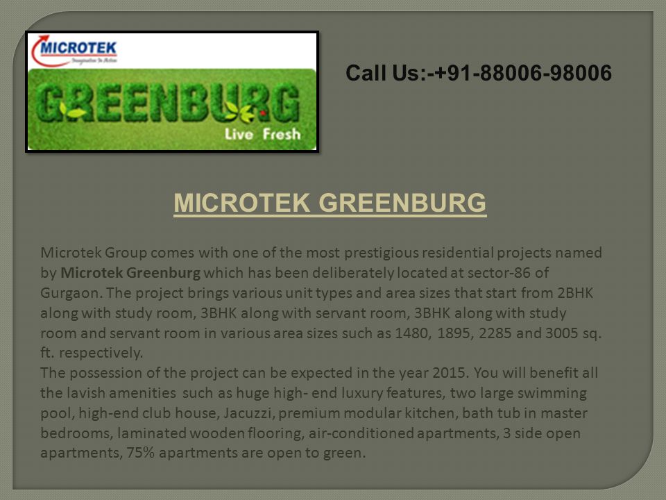 Call Us: MICROTEK GREENBURG Microtek Group comes with one of the most prestigious residential projects named by Microtek Greenburg which has been deliberately located at sector-86 of Gurgaon.