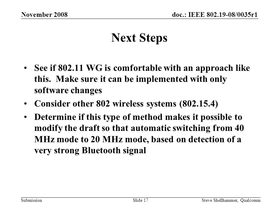 doc.: IEEE /0035r1 Submission November 2008 Steve Shellhammer, QualcommSlide 17 Next Steps See if WG is comfortable with an approach like this.