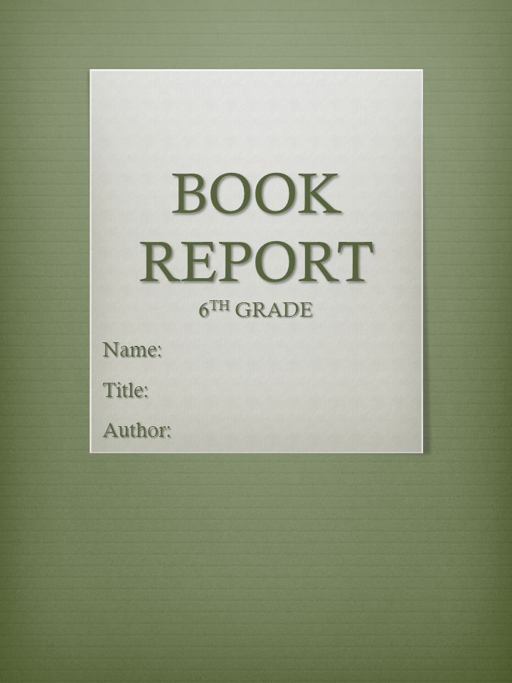 BOOK REPORT 6 TH GRADE Name:Title:Author: