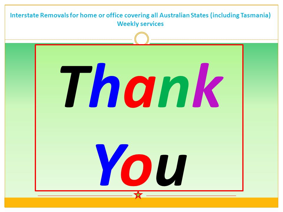ThankYouThankYou Interstate Removals for home or office covering all Australian States (including Tasmania) Weekly services