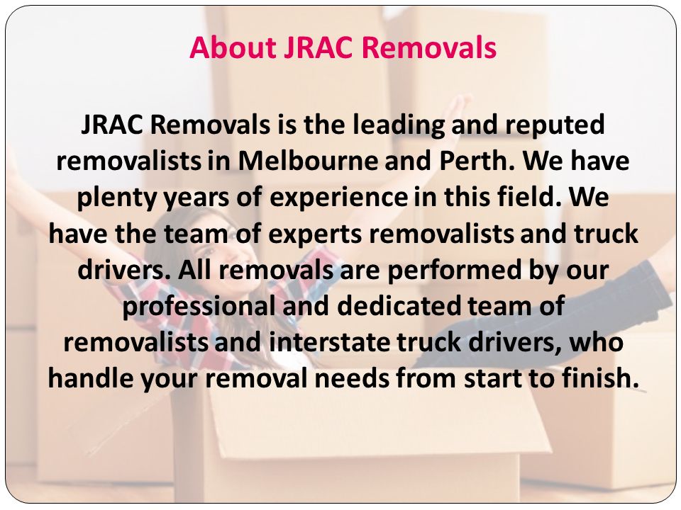 About JRAC Removals JRAC Removals is the leading and reputed removalists in Melbourne and Perth.