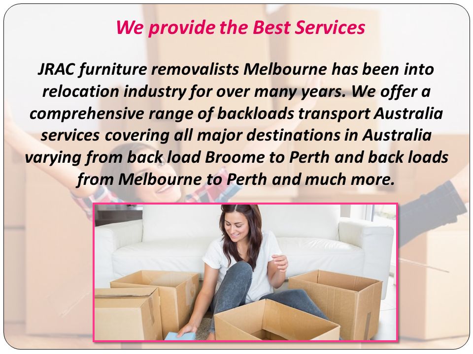 We provide the Best Services JRAC furniture removalists Melbourne has been into relocation industry for over many years.