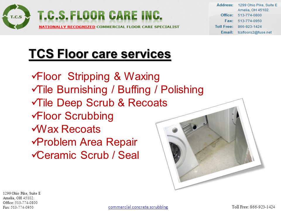 TCS Floor care services Floor Stripping & Waxing Tile Burnishing / Buffing / Polishing Tile Deep Scrub & Recoats Floor Scrubbing Wax Recoats Problem Area Repair Ceramic Scrub / Seal 1299 Ohio Pike, Suite E Amelia, OH