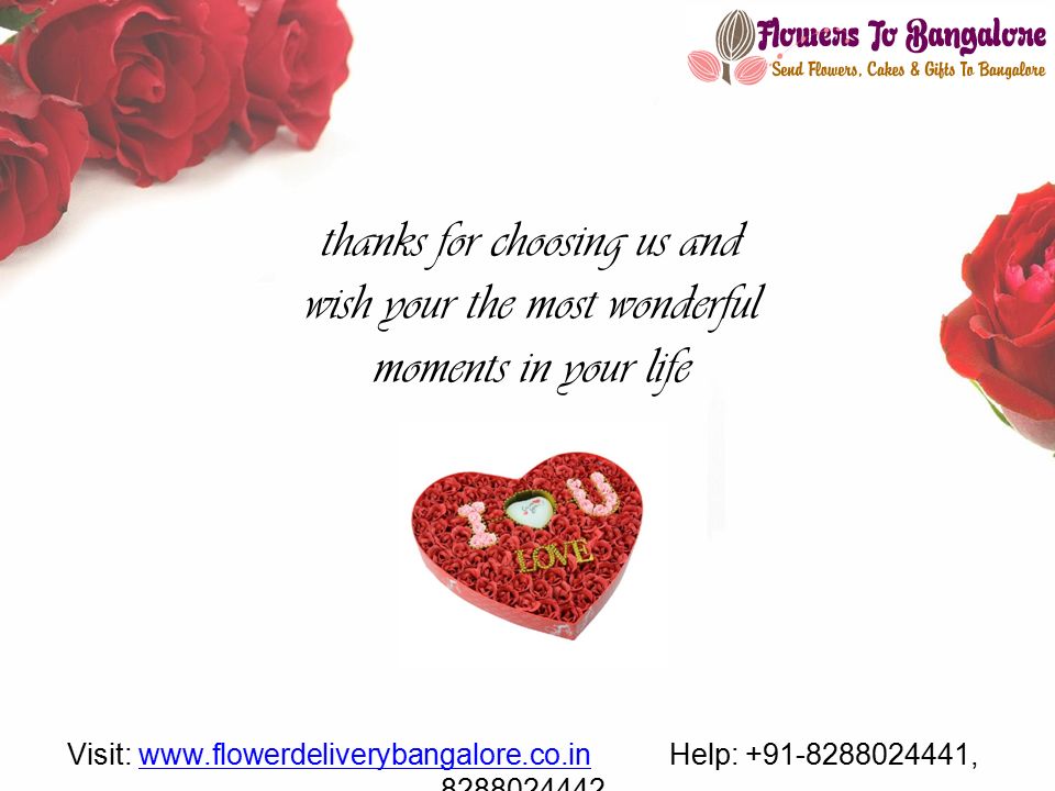 thanks for choosing us and wish your the most wonderful moments in your life Visit:   Help: , www.flowerdeliverybangalore.co.in