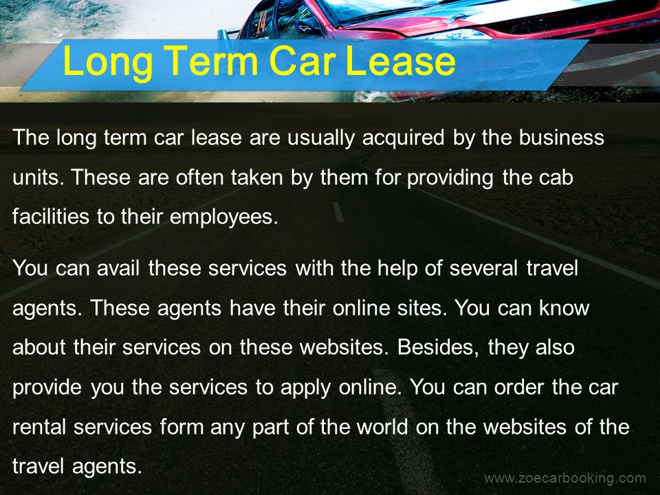 Long Term Car Lease The long term car lease are usually acquired by the business units.