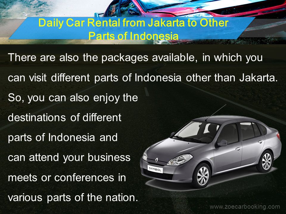 Daily Car Rental from Jakarta to Other Parts of Indonesia There are also the packages available, in which you can visit different parts of Indonesia other than Jakarta.