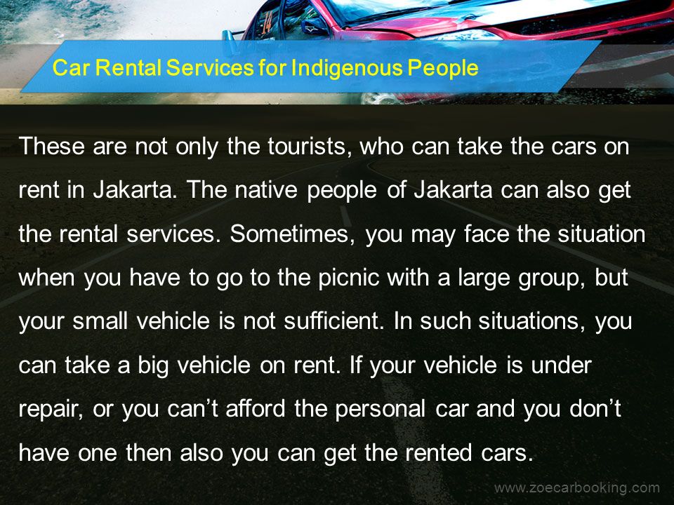 Car Rental Services for Indigenous People These are not only the tourists, who can take the cars on rent in Jakarta.
