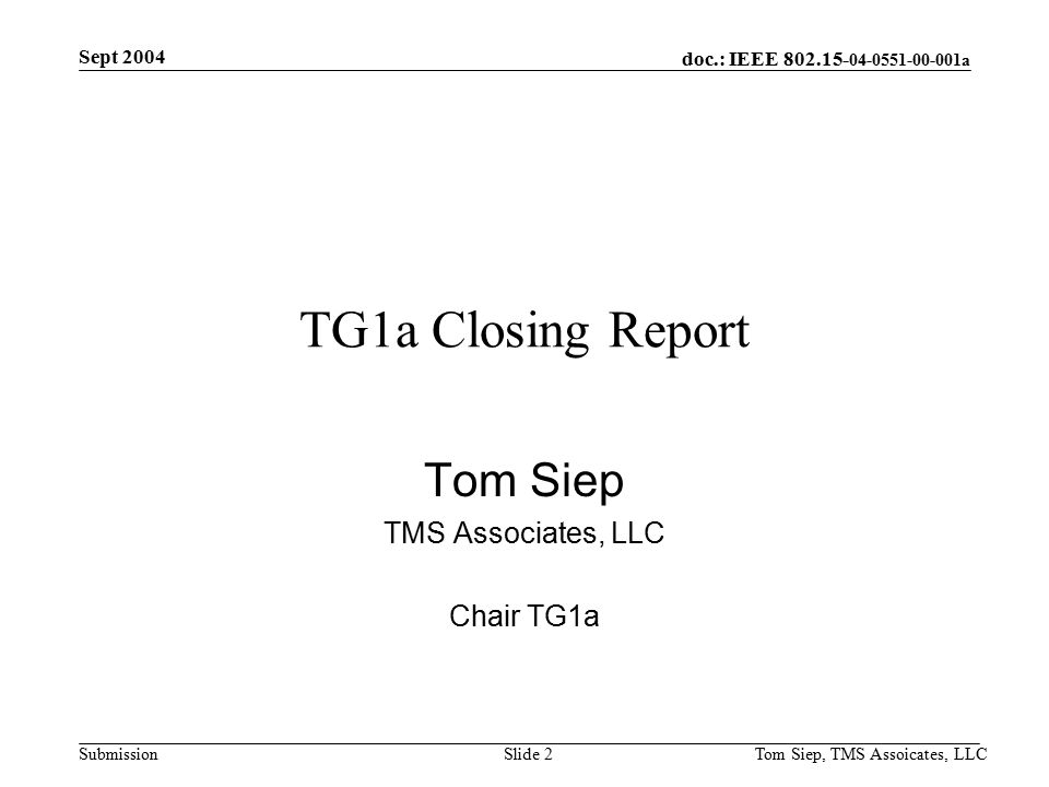 doc.: IEEE a Submission Sept 2004 Tom Siep, TMS Assoicates, LLCSlide 2 TG1a Closing Report Tom Siep TMS Associates, LLC Chair TG1a