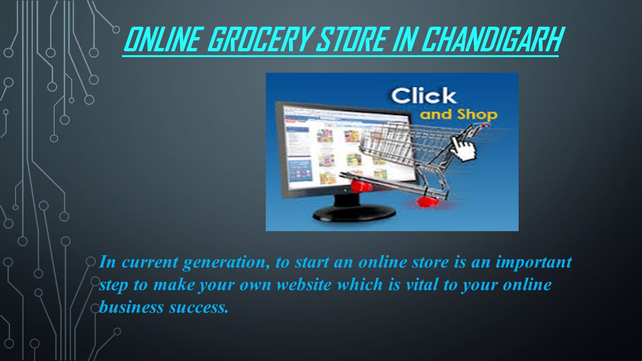 ONLINE GROCERY STORE IN CHANDIGARH In current generation, to start an online store is an important step to make your own website which is vital to your online business success.