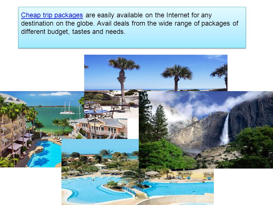 Cheap trip packagesCheap trip packages are easily available on the Internet for any destination on the globe.