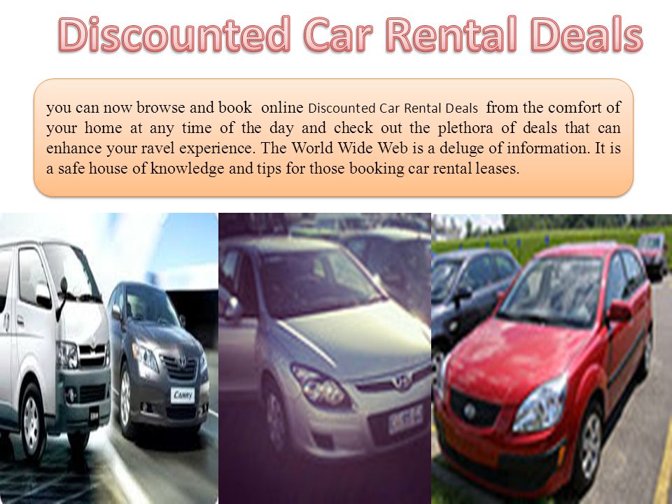 you can now browse and book online Discounted Car Rental Deals from the comfort of your home at any time of the day and check out the plethora of deals that can enhance your ravel experience.