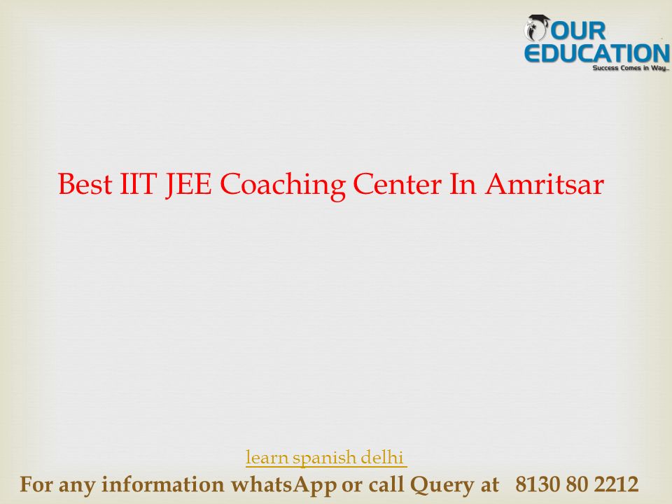 For any information whatsApp or call Query at Best IIT JEE Coaching Center In Amritsar learn spanish delhi