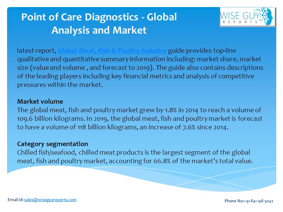 Point of Care Diagnostics - Global Analysis and Market latest report, Global Meat, Fish & Poultry industry guide provides top-line qualitative and quantitative summary information including: market share, market size (value and volume, and forecast to 2019).