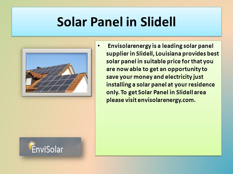 Solar Panel in Slidell Envisolarenergy is a leading solar panel supplier in Slidell, Louisiana provides best solar panel in suitable price for that you are now able to get an opportunity to save your money and electricity just installing a solar panel at your residence only.