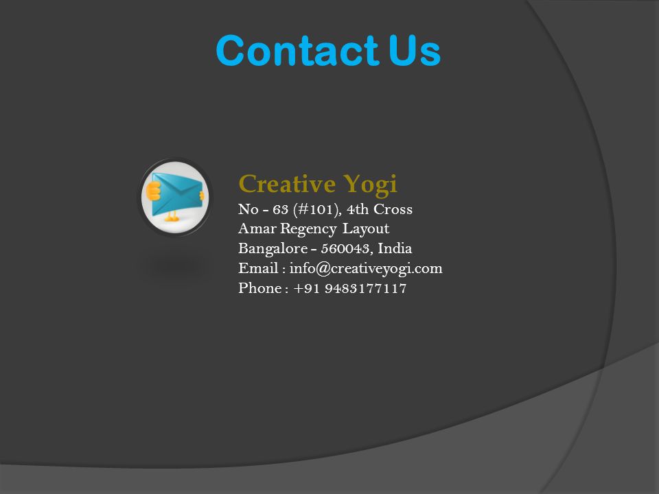 Contact Us Creative Yogi No - 63 (#101), 4th Cross Amar Regency Layout Bangalore , India   Phone :