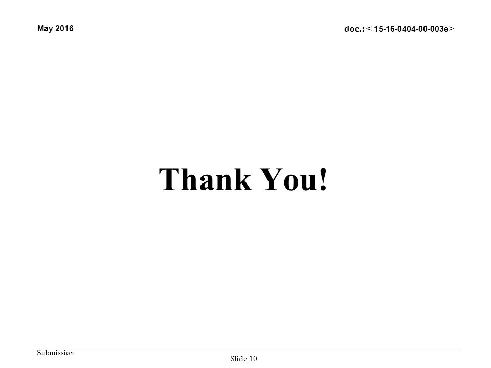 Submission May 2016 doc.: Thank You! Slide 10