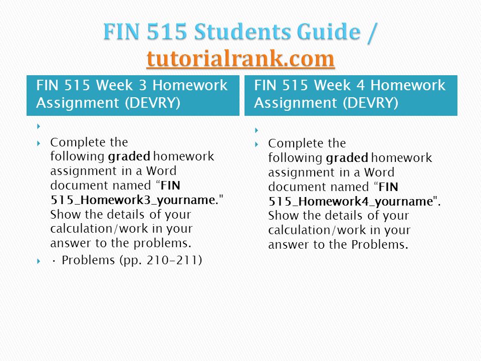 FIN 515 Week 3 Homework Assignment (DEVRY) FIN 515 Week 4 Homework Assignment (DEVRY)   Complete the following graded homework assignment in a Word document named FIN 515_Homework3_yourname. Show the details of your calculation/work in your answer to the problems.