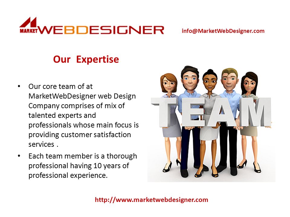 Our Expertise Our core team of at MarketWebDesigner web Design Company comprises of mix of talented experts and professionals whose main focus is providing customer satisfaction services.