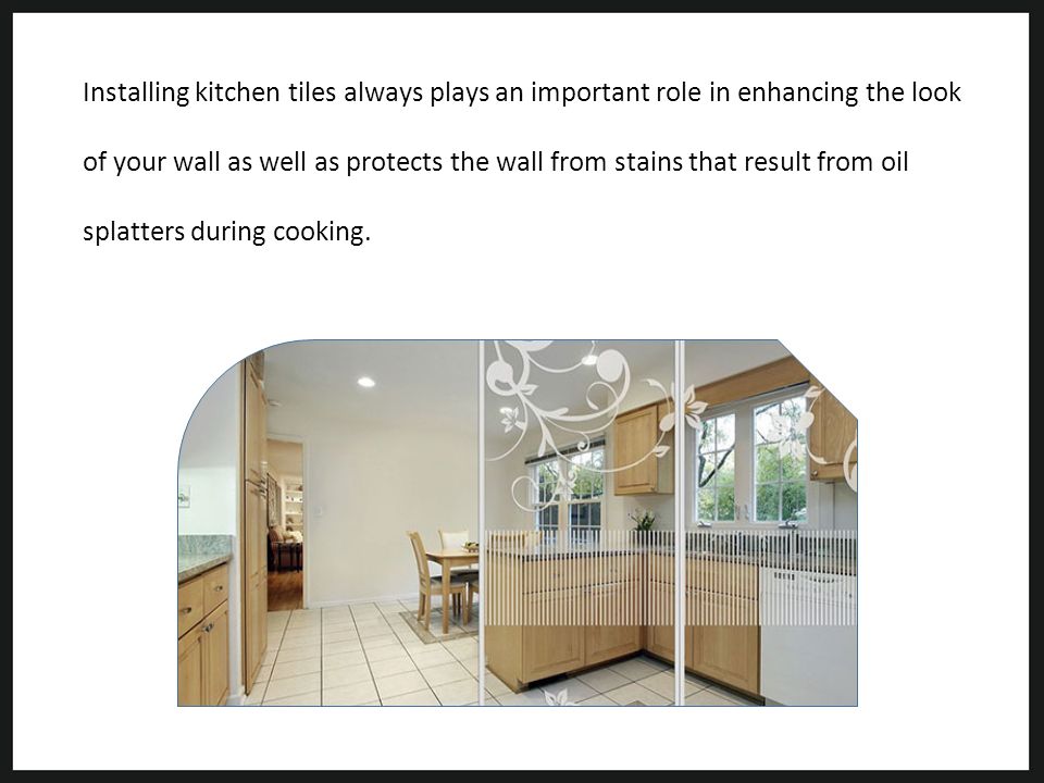 Installing kitchen tiles always plays an important role in enhancing the look of your wall as well as protects the wall from stains that result from oil splatters during cooking.