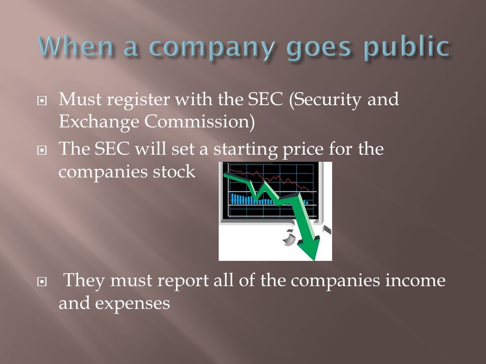  Must register with the SEC (Security and Exchange Commission)  The SEC will set a starting price for the companies stock  They must report all of the companies income and expenses