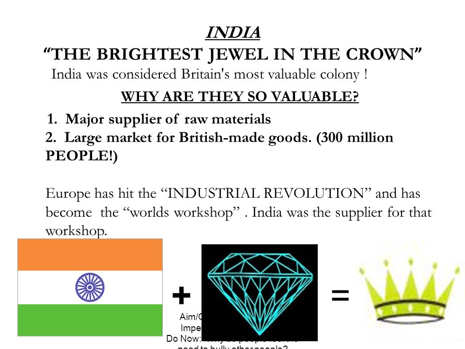 INDIA THE BRIGHTEST JEWEL IN THE CROWN India was considered Britain s most valuable colony .