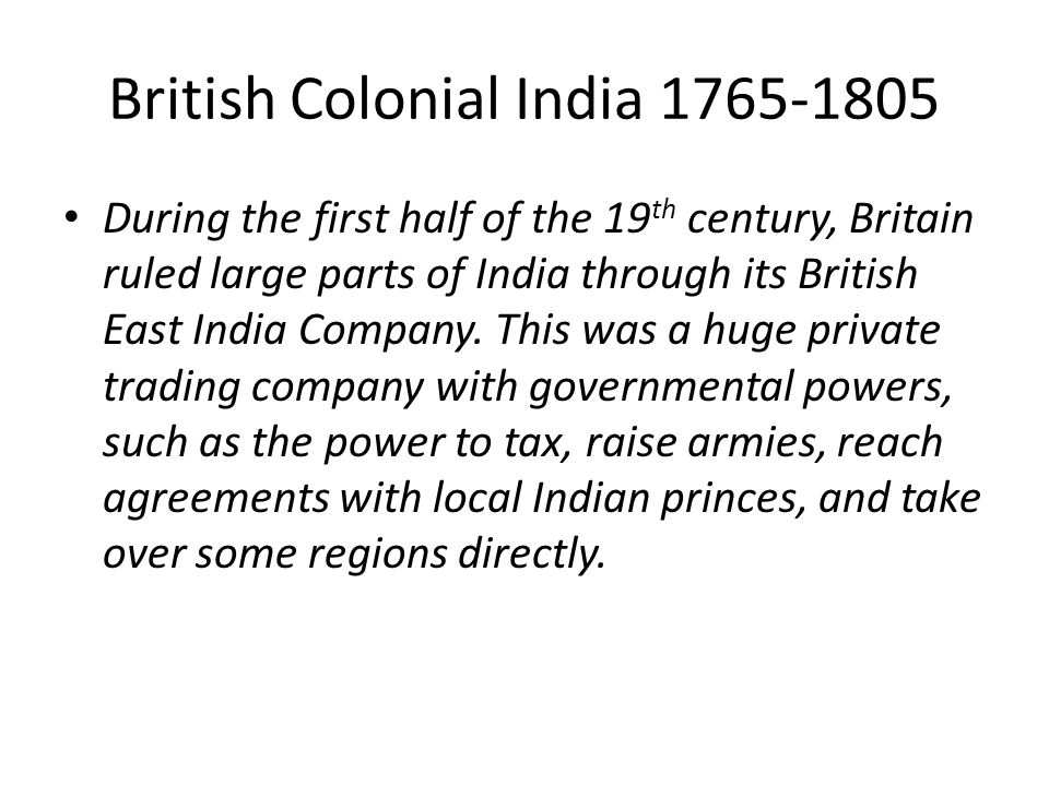 British Colonial India During the first half of the 19 th century, Britain ruled large parts of India through its British East India Company.