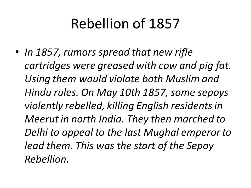 Rebellion of 1857 In 1857, rumors spread that new rifle cartridges were greased with cow and pig fat.