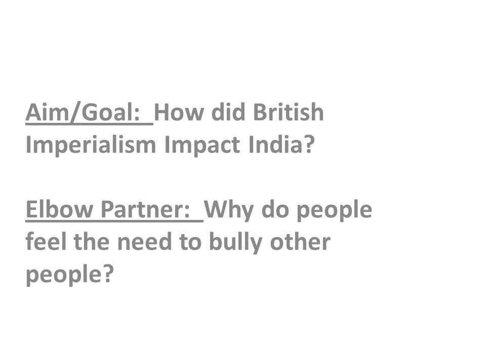 Aim/Goal: How did British Imperialism Impact India.